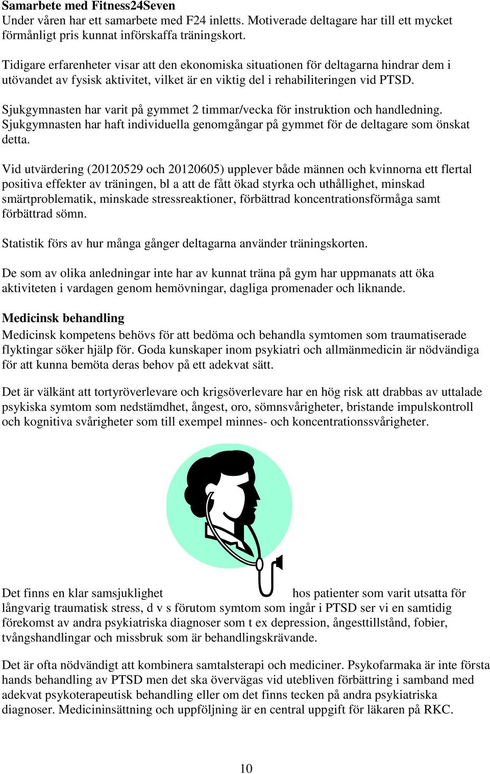 Sjukgymnasten har varit på gymmet 2 timmar/vecka för instruktion och handledning. Sjukgymnasten har haft individuella genomgångar på gymmet för de deltagare som önskat detta.