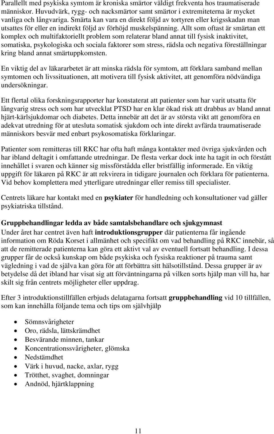 Allt som oftast är smärtan ett komplex och multifaktoriellt problem som relaterar bland annat till fysisk inaktivitet, somatiska, psykologiska och sociala faktorer som stress, rädsla och negativa