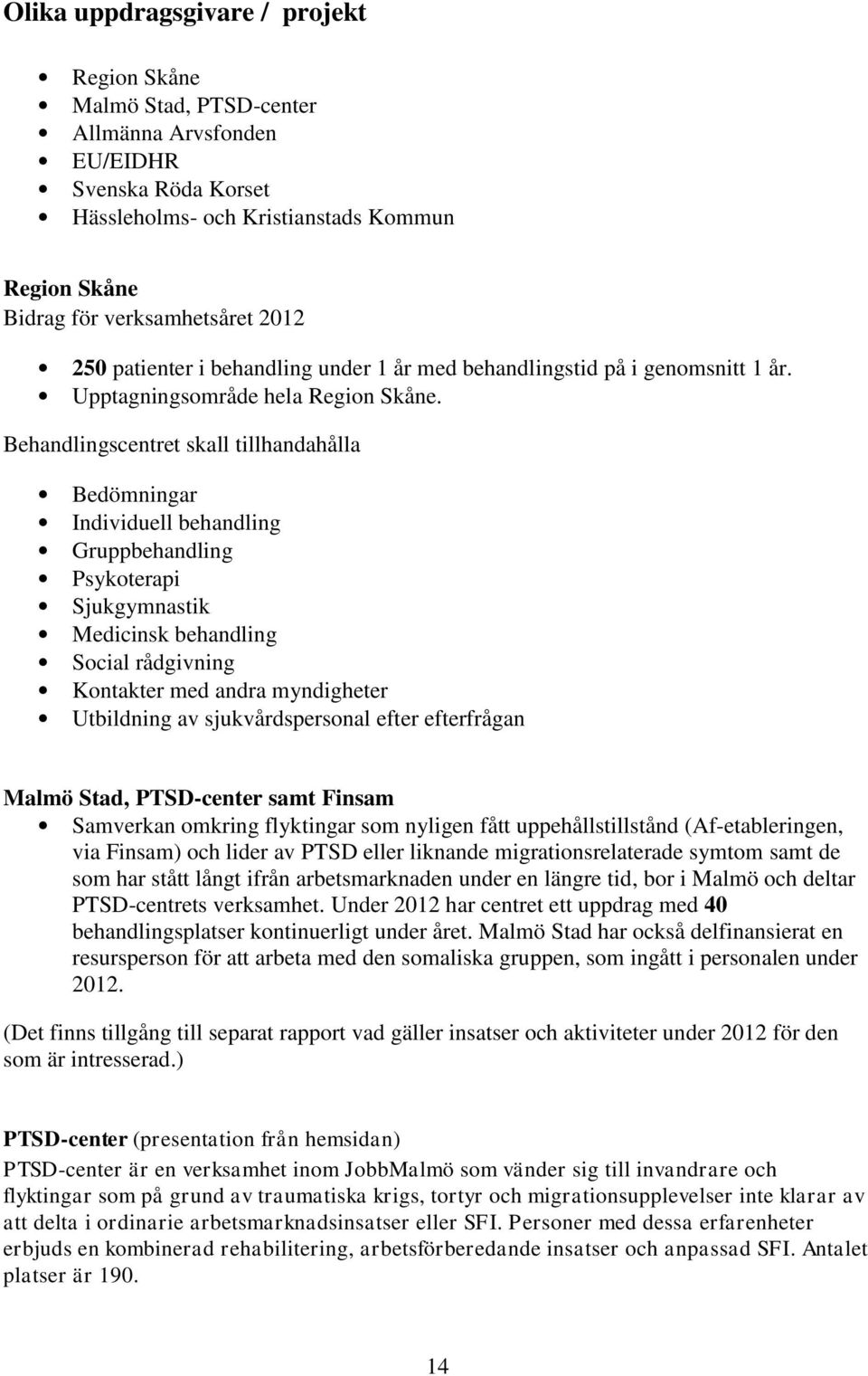 Behandlingscentret skall tillhandahålla Bedömningar Individuell behandling Gruppbehandling Psykoterapi Sjukgymnastik Medicinsk behandling Social rådgivning Kontakter med andra myndigheter Utbildning