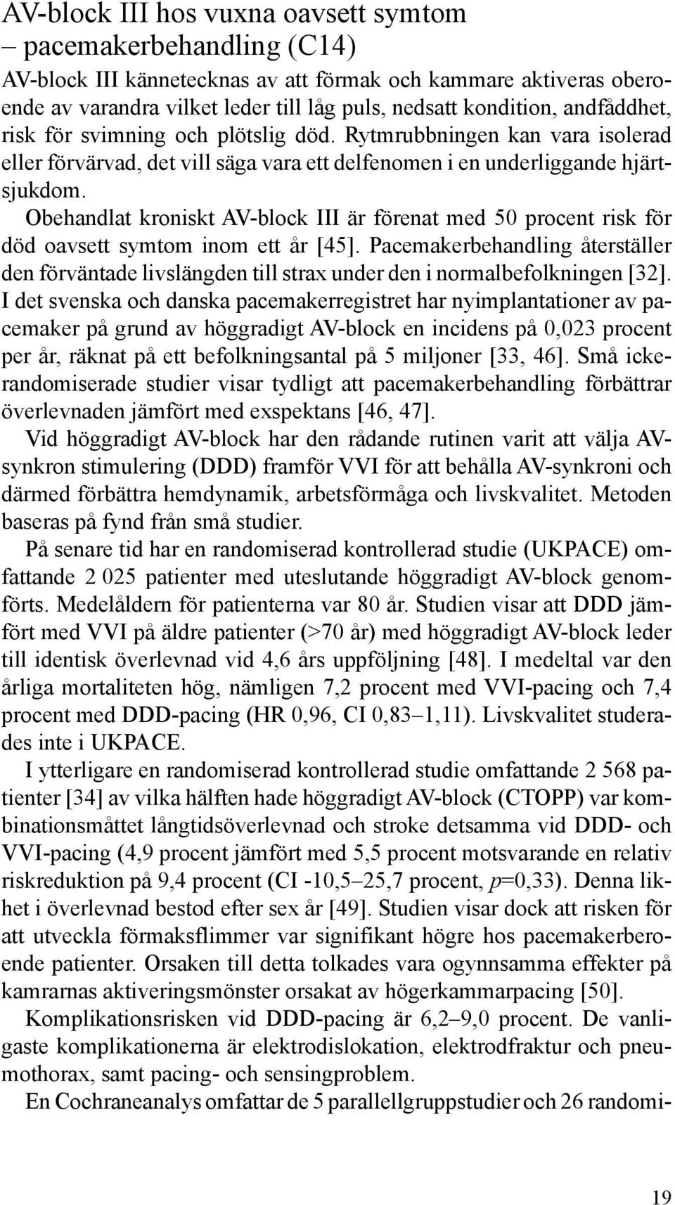 Obehandlat kroniskt AV-block III är förenat med 50 procent risk för död oavsett symtom inom ett år [45].