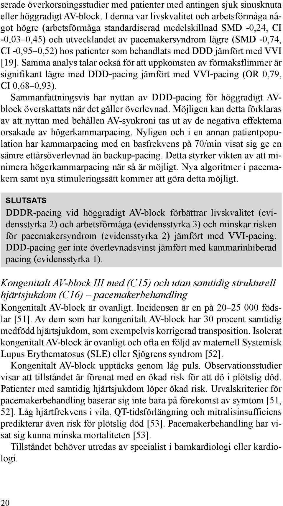 patienter som behandlats med DDD jämfört med VVI [19]. Samma analys talar också för att uppkomsten av förmaksflimmer är signifikant lägre med DDD-pacing jämfört med VVI-pacing (OR 0,79, CI 0,68 0,93).