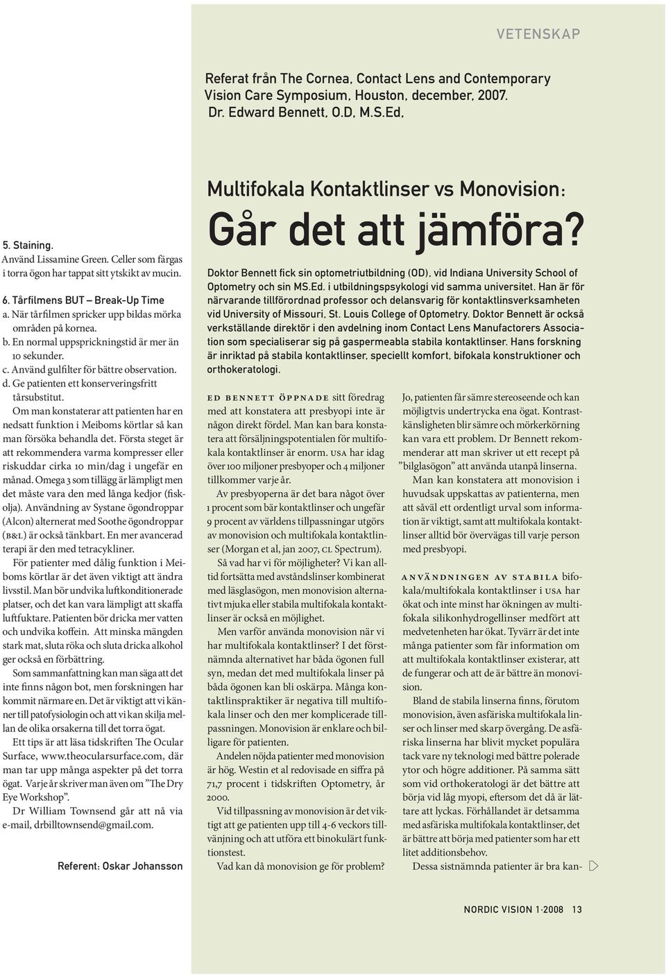 c. Använd gulfilter för bättre observation. d. Ge patienten ett konserveringsfritt tårsubstitut.