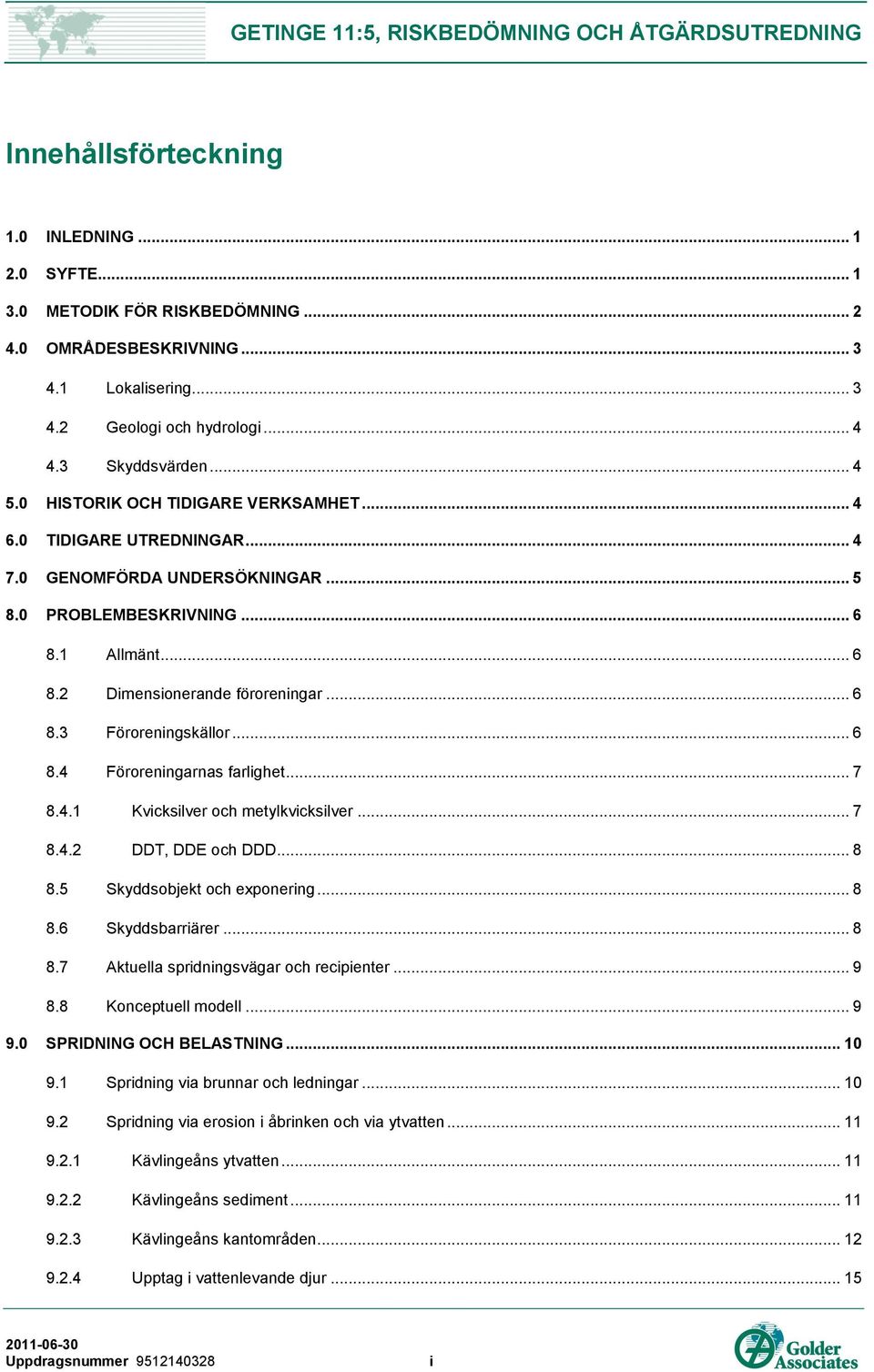 .. 6 8.4 Föroreningarnas farlighet... 7 8.4.1 Kvicksilver och metylkvicksilver... 7 8.4.2 DDT, DDE och DDD... 8 8.5 Skyddsobjekt och exponering... 8 8.6 Skyddsbarriärer... 8 8.7 Aktuella spridningsvägar och recipienter.