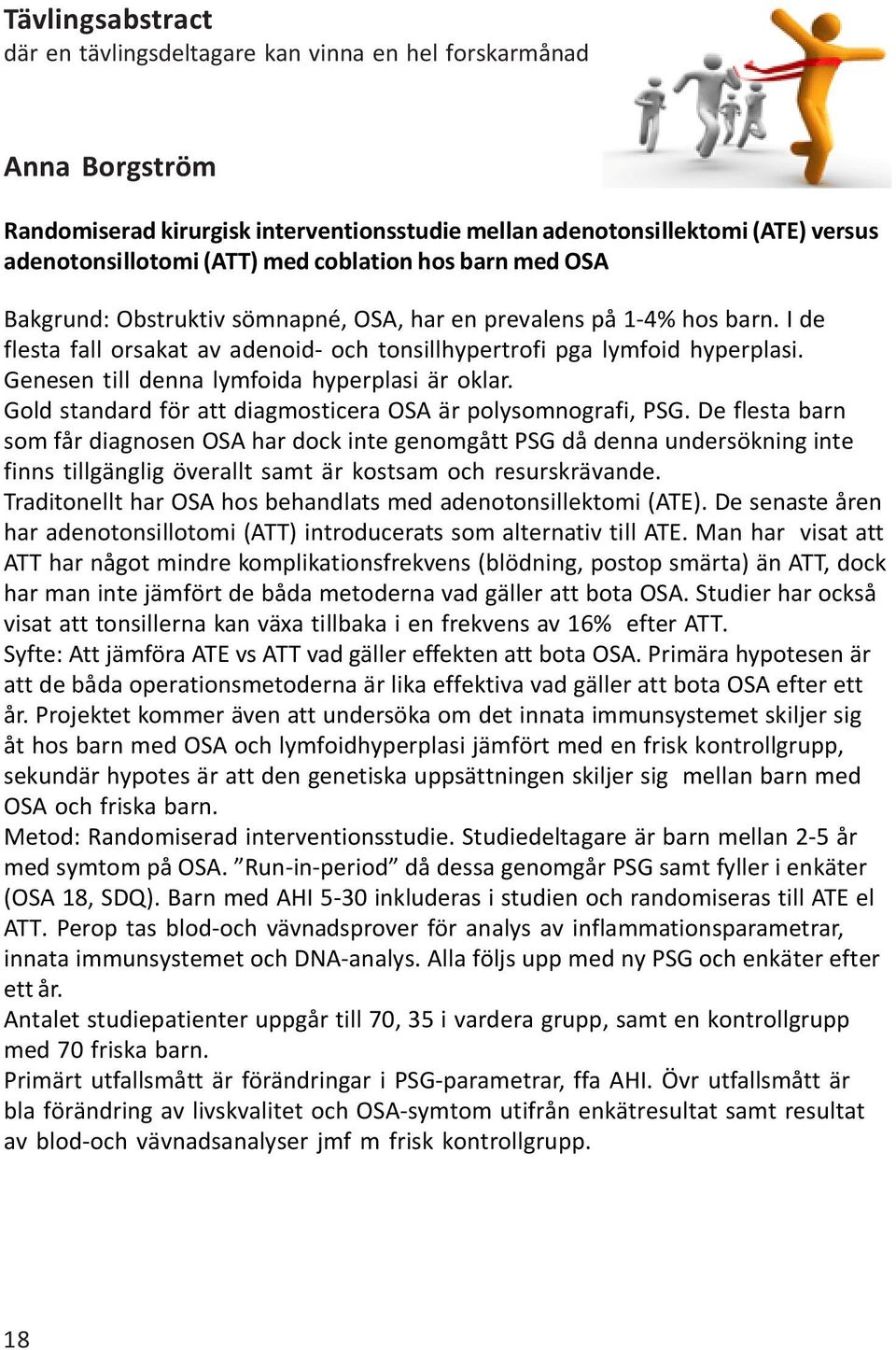 Genesen till denna lymfoida hyperplasi är oklar. Gold standard för att diagmosticera OSA är polysomnografi, PSG.