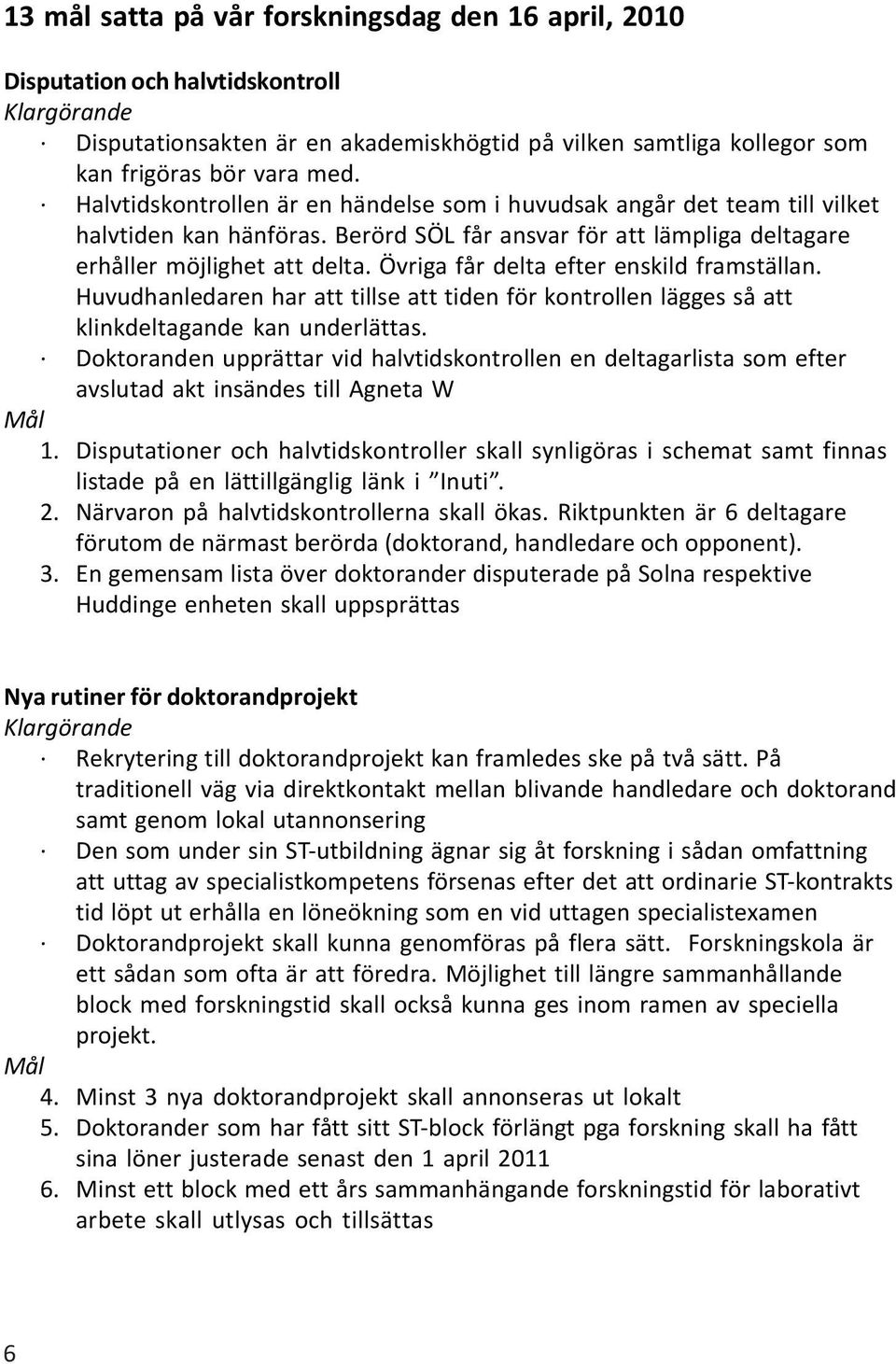 Övriga får delta efter enskild framställan. Huvudhanledaren har att tillse att tiden för kontrollen lägges så att klinkdeltagande kan underlättas.