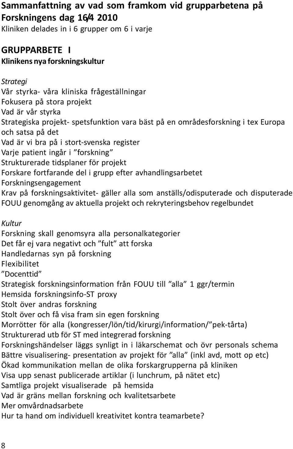 stort-svenska register Varje patient ingår i forskning Strukturerade tidsplaner för projekt Forskare fortfarande del i grupp efter avhandlingsarbetet Forskningsengagement Krav på forskningsaktivitet-