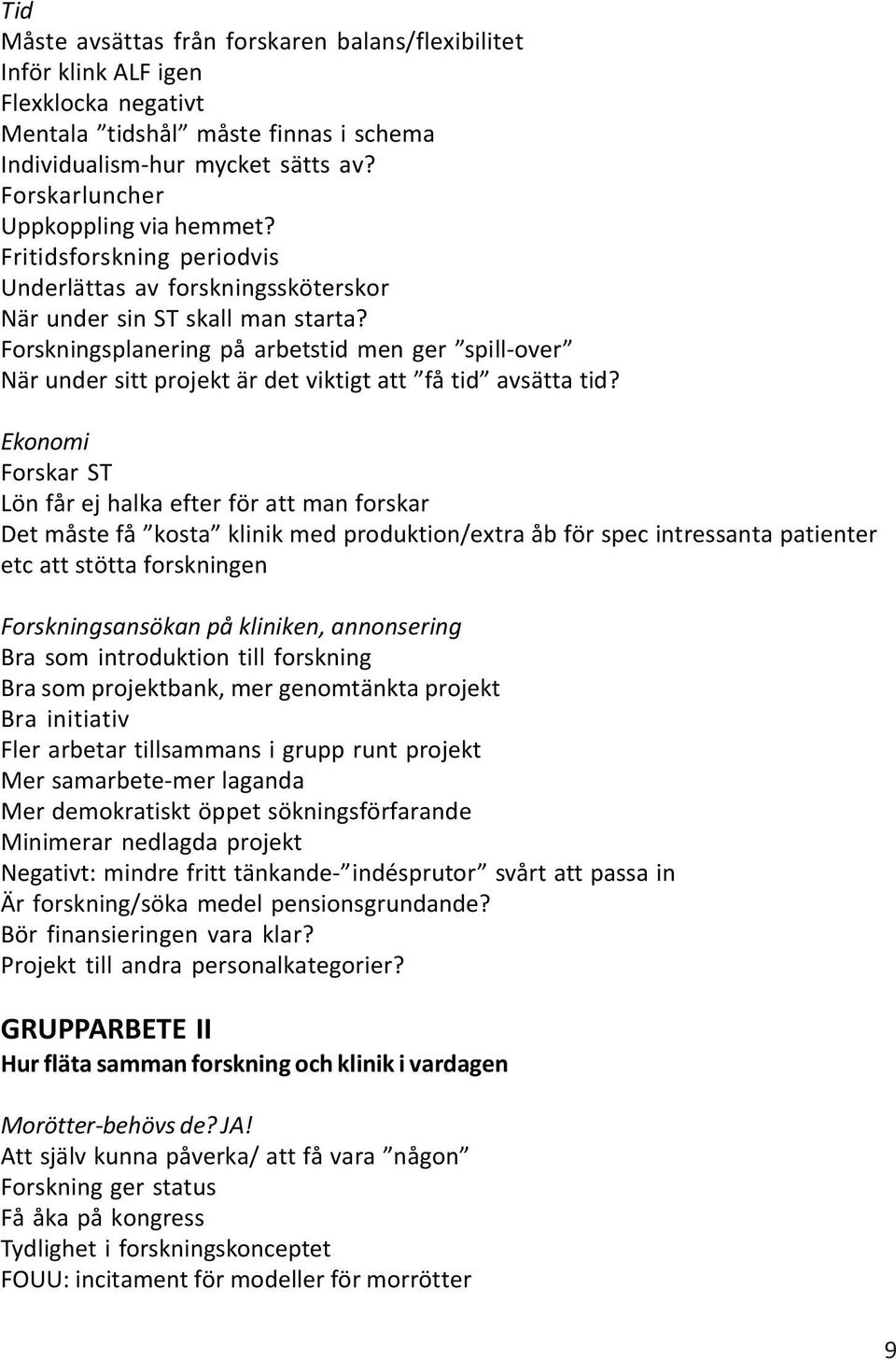 Forskningsplanering på arbetstid men ger spill-over När under sitt projekt är det viktigt att få tid avsätta tid?