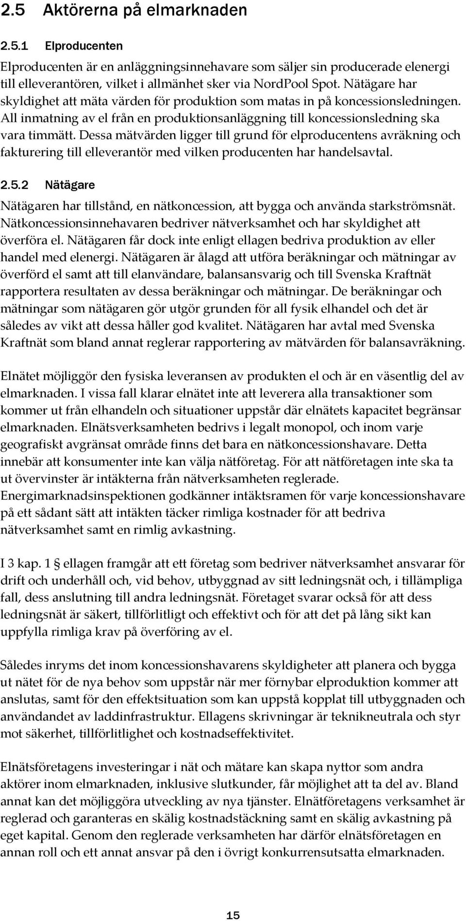 Dessa mätvärden ligger till grund för elproducentens avräkning och fakturering till elleverantör med vilken producenten har handelsavtal. 2.5.