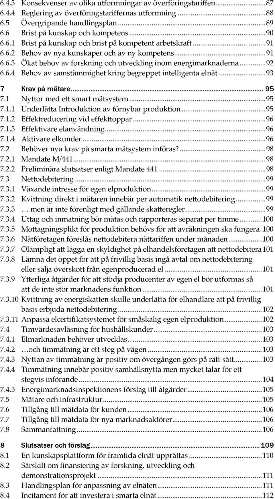 ..93 7 Krav på mätare... 95 7.1 Nyttor med ett smart mätsystem...95 7.1.1 Underlätta Introduktion av förnybar produktion...95 7.1.2 Effektreducering vid effekttoppar...96 7.1.3 Effektivare elanvändning.