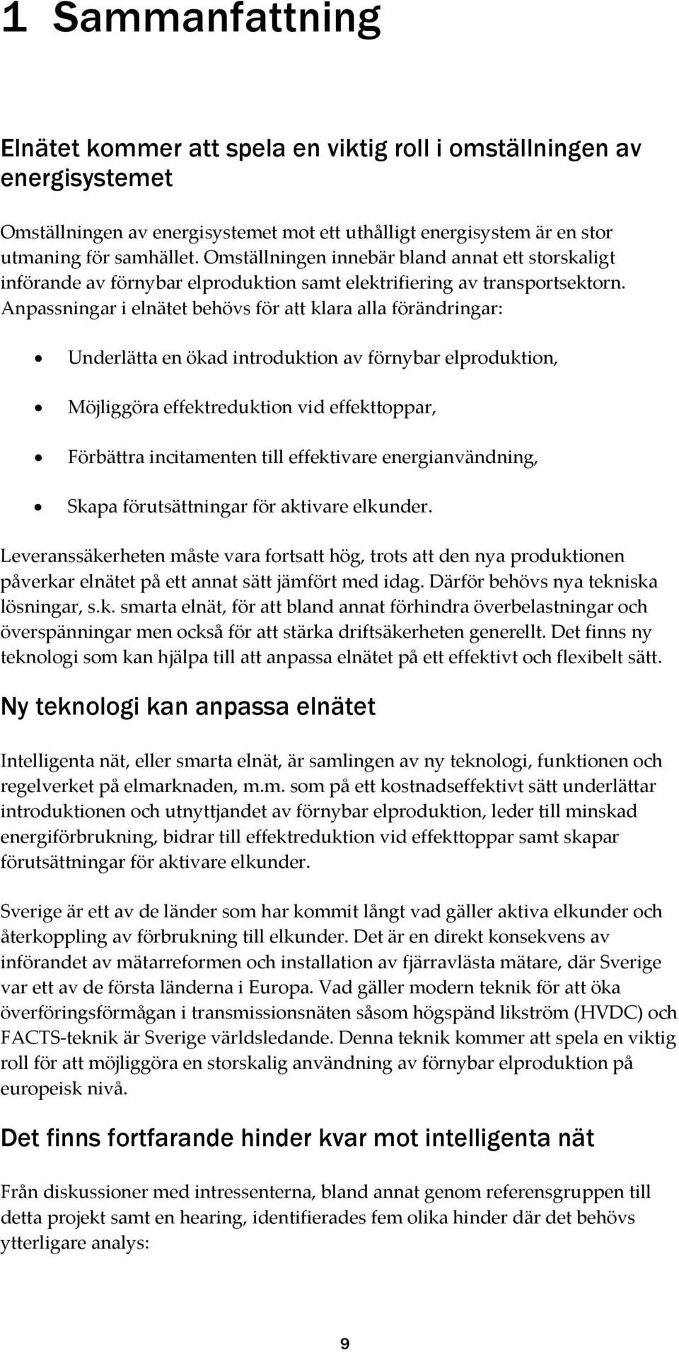 Anpassningar i elnätet behövs för att klara alla förändringar: Underlätta en ökad introduktion av förnybar elproduktion, Möjliggöra effektreduktion vid effekttoppar, Förbättra incitamenten till