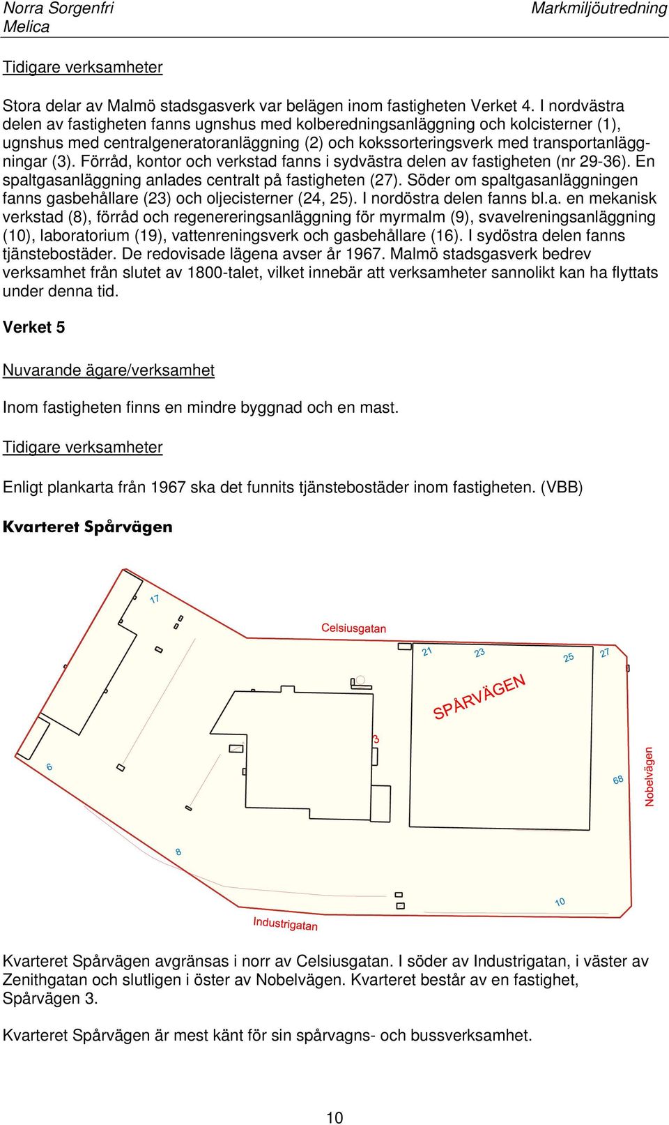 Förråd, kontor och verkstad fanns i sydvästra delen av fastigheten (nr 29-36). En spaltgasanläggning anlades centralt på fastigheten (27).