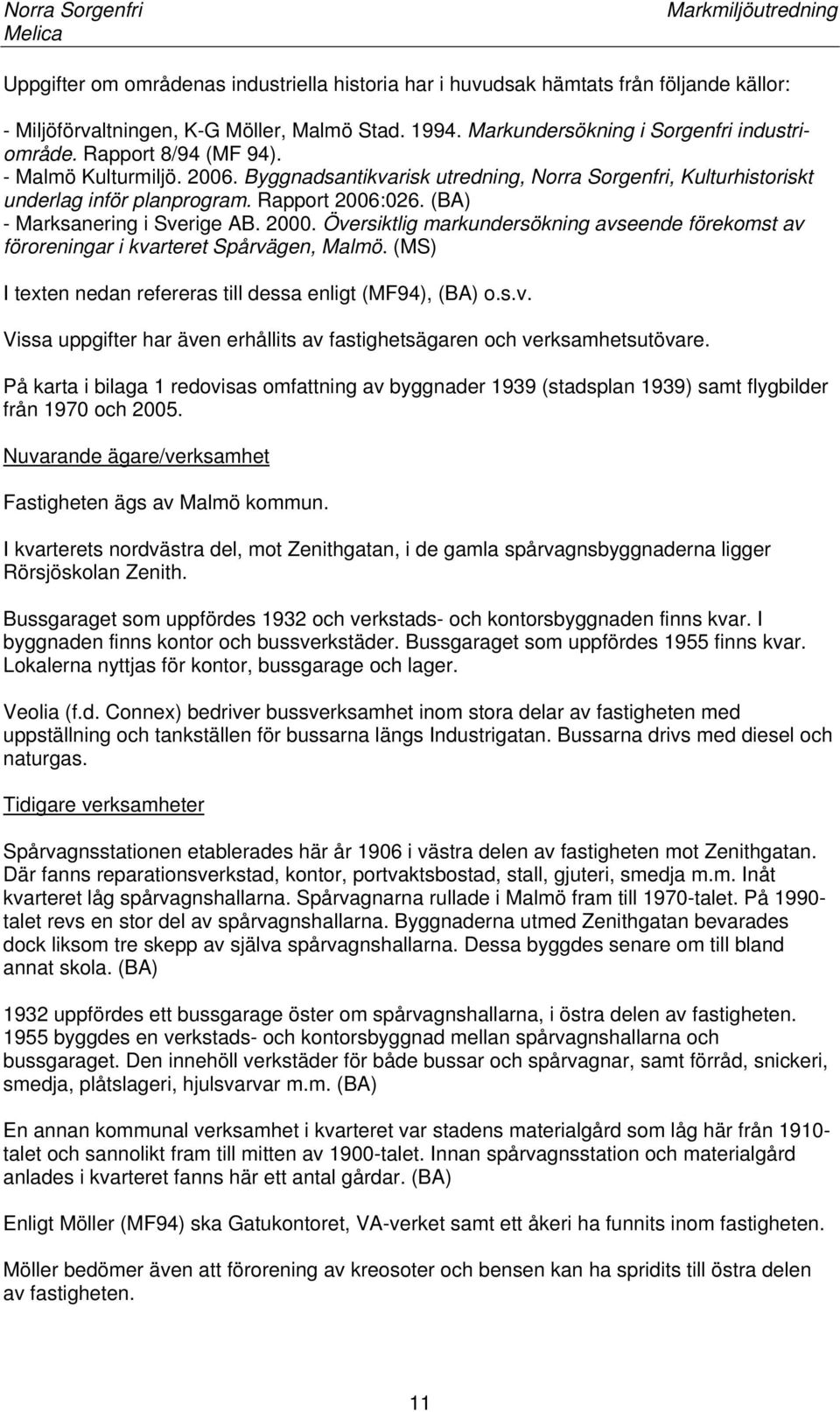 Översiktlig markundersökning avseende förekomst av föroreningar i kvarteret Spårvägen, Malmö. (MS) I texten nedan refereras till dessa enligt (MF94), (BA) o.s.v. Vissa uppgifter har även erhållits av fastighetsägaren och verksamhetsutövare.