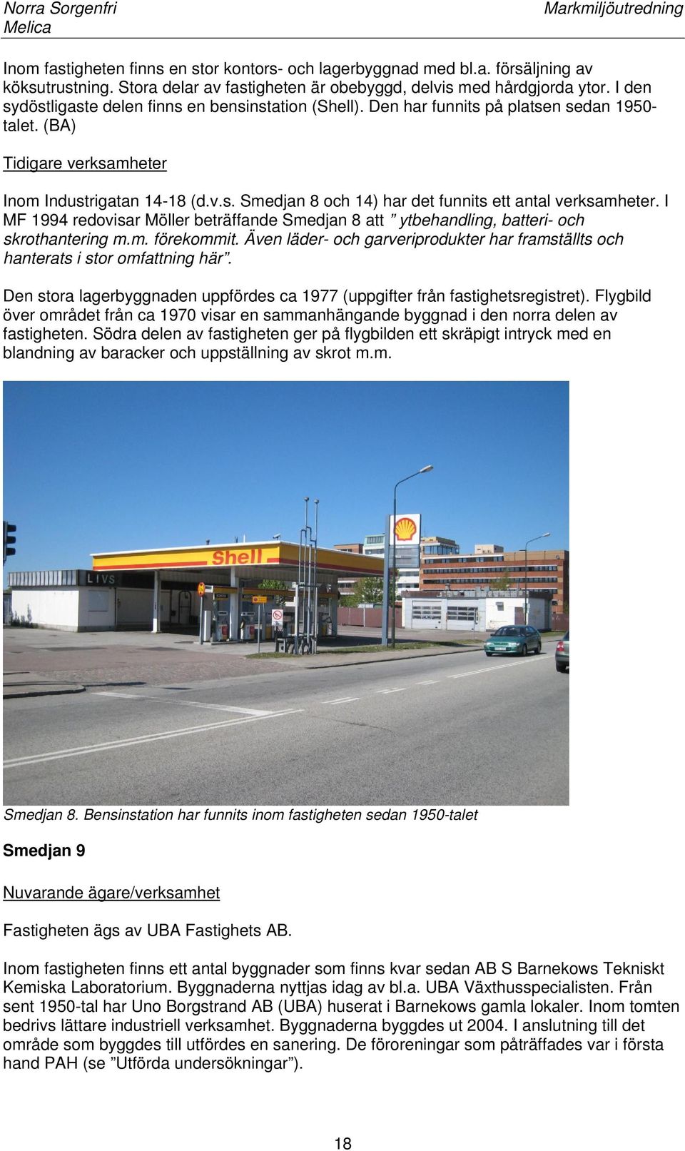 I MF 1994 redovisar Möller beträffande Smedjan 8 att ytbehandling, batteri- och skrothantering m.m. förekommit. Även läder- och garveriprodukter har framställts och hanterats i stor omfattning här.