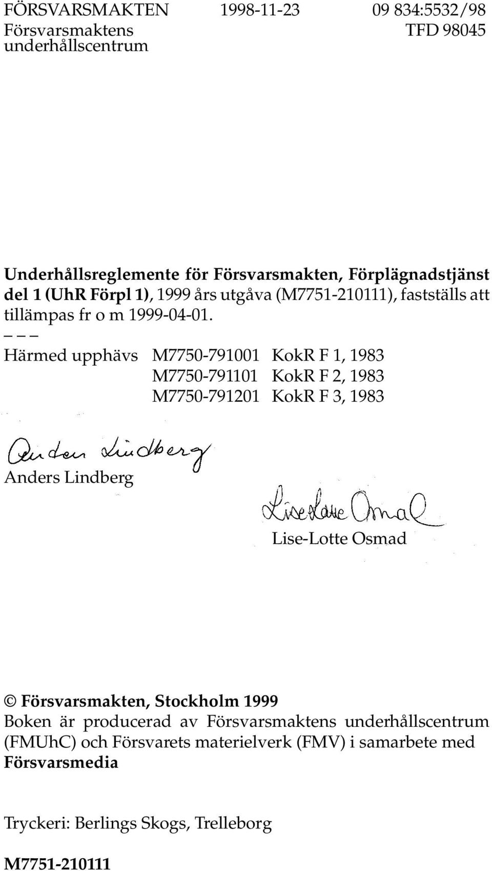 Härmed upphävs M7750-791001 KokR F 1, 1983 M7750-791101 KokR F 2, 1983 M7750-791201 KokR F 3, 1983 Anders Lindberg Lise-Lotte Osmad