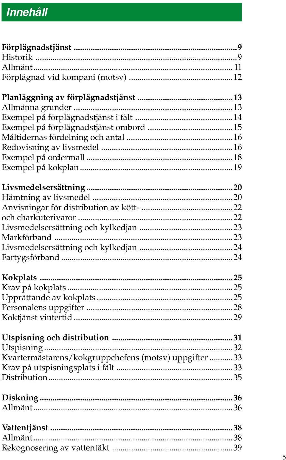 ..20 Hämtning av livsmedel...20 Anvisningar för distribution av kött-...22 och charkuterivaror...22 Livsmedelsersättning och kylkedjan...23 Markförband...23 Livsmedelsersättning och kylkedjan.