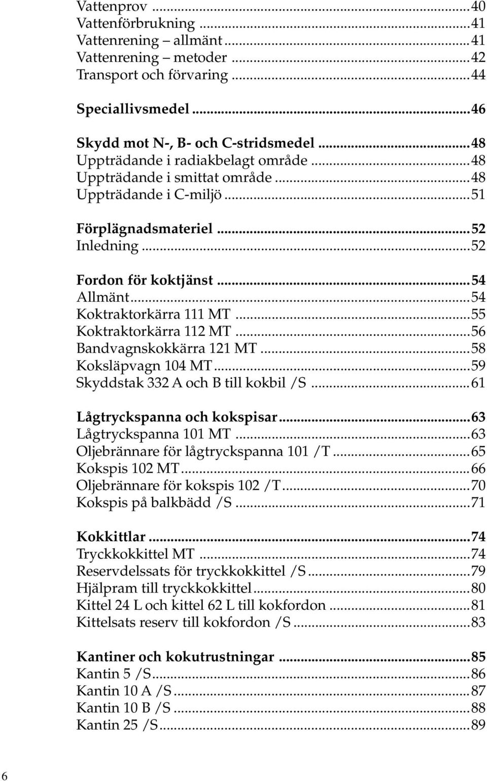 ..54 Koktraktorkärra 111 MT...55 Koktraktorkärra 112 MT...56 Bandvagnskokkärra 121 MT...58 Koksläpvagn 104 MT...59 Skyddstak 332 A och B till kokbil /S...61 Lågtryckspanna och kokspisar.