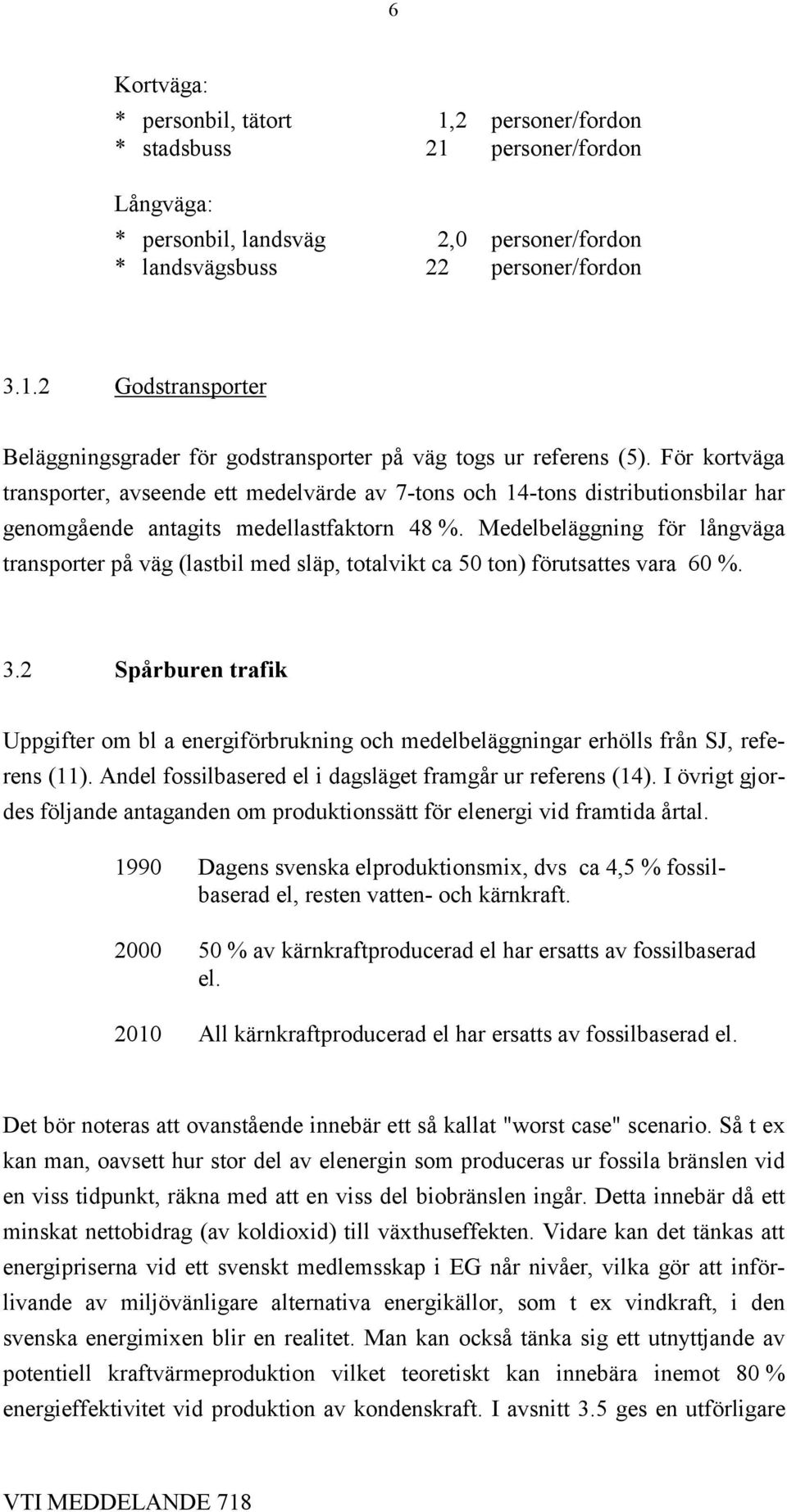 Medelbeläggning för långväga transporter på väg (lastbil med släp, totalvikt ca 50 ton) förutsattes vara 60 %. 3.