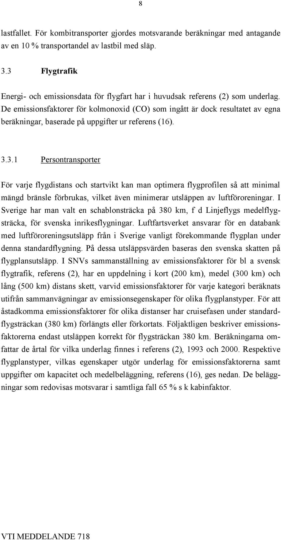 De emissionsfaktorer för kolmonoxid (CO) som ingått är dock resultatet av egna beräkningar, baserade på uppgifter ur referens (16). 3.