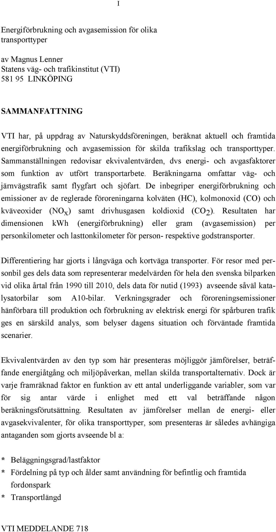 Sammanställningen redovisar ekvivalentvärden, dvs energi- och avgasfaktorer som funktion av utfört transportarbete. Beräkningarna omfattar väg- och järnvägstrafik samt flygfart och sjöfart.