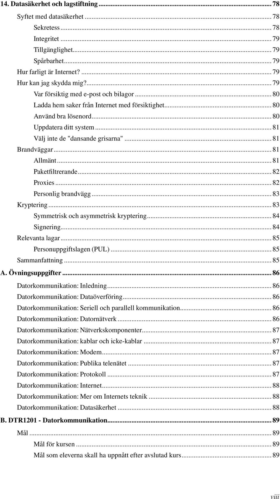 ..81 Allmänt...81 Paketfiltrerande...82 Proxies...82 Personlig brandvägg...83 Kryptering...83 Symmetrisk och asymmetrisk kryptering...84 Signering...84 Relevanta lagar...85 Personuppgiftslagen (PUL).