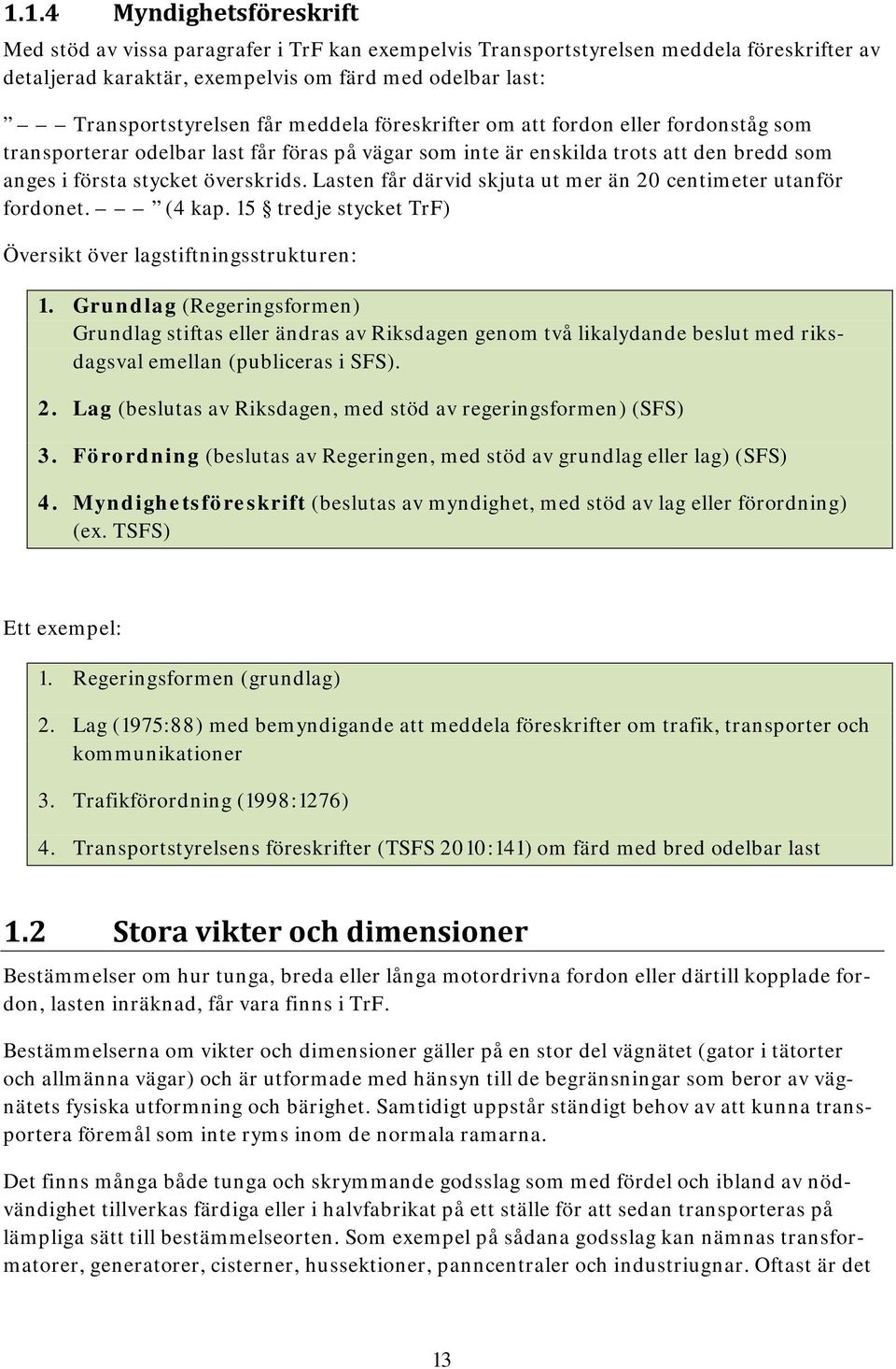 Lasten får därvid skjuta ut mer än 20 centimeter utanför fordonet. (4 kap. 15 tredje stycket TrF) Översikt över lagstiftningsstrukturen: 1.