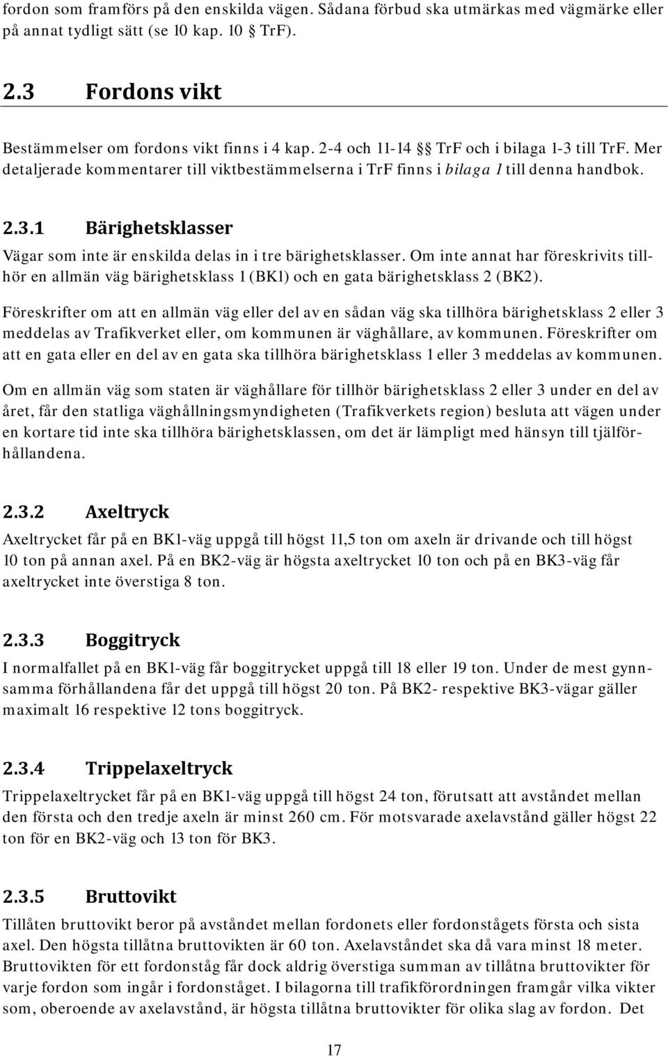 Om inte annat har föreskrivits tillhör en allmän väg bärighetsklass 1 (BK1) och en gata bärighetsklass 2 (BK2).