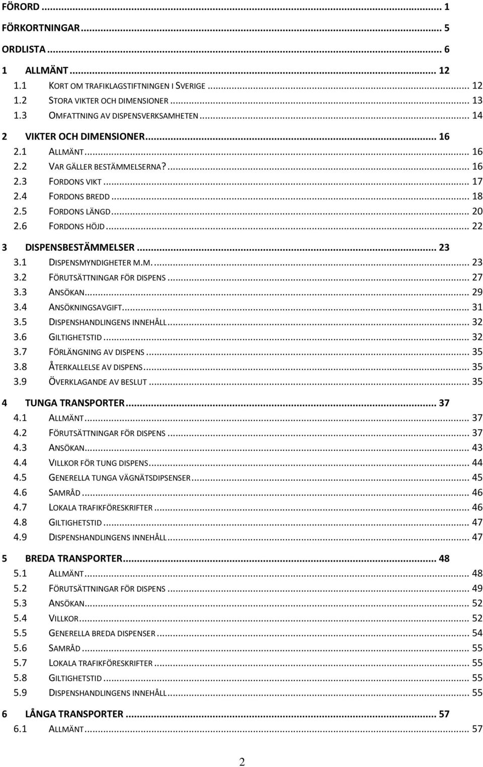 .. 22 3 DISPENSBESTÄMMELSER... 23 3.1 DISPENSMYNDIGHETER M.M.... 23 3.2 FÖRUTSÄTTNINGAR FÖR DISPENS... 27 3.3 ANSÖKAN... 29 3.4 ANSÖKNINGSAVGIFT... 31 3.5 DISPENSHANDLINGENS INNEHÅLL... 32 3.