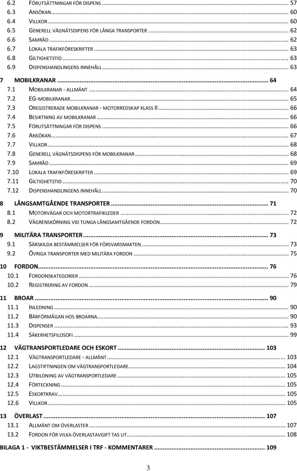 4 BESIKTNING AV MOBILKRANAR... 66 7.5 FÖRUTSÄTTNINGAR FÖR DISPENS... 66 7.6 ANSÖKAN... 67 7.7 VILLKOR... 68 7.8 GENERELL VÄGNÄTSDISPENS FÖR MOBILKRANAR... 68 7.9 SAMRÅD... 69 7.