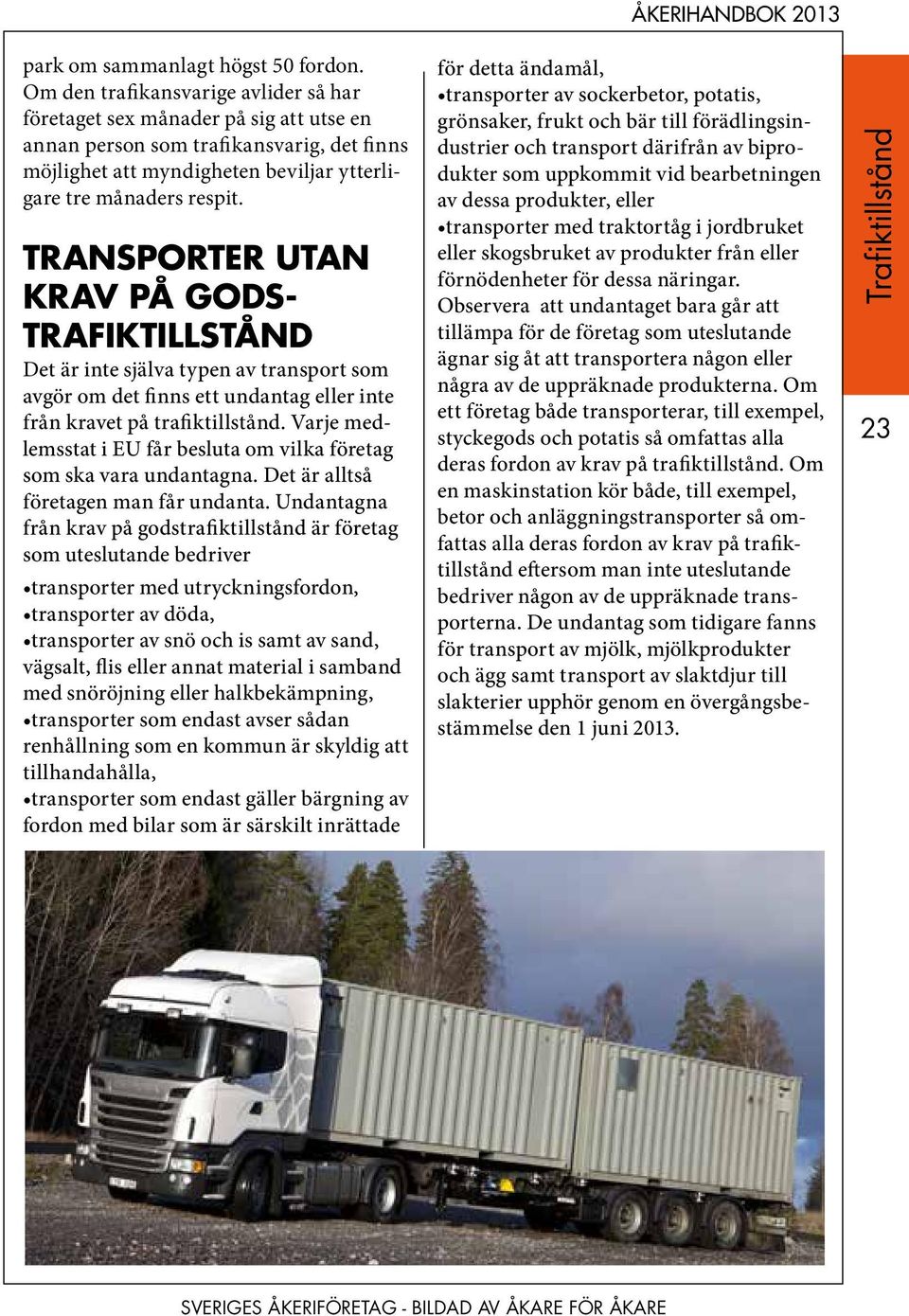 TRANSPORTer UTAN KRAV PÅ GODS- TRAFIKTILLSTÅND Det är inte själva typen av transport som avgör om det finns ett undantag eller inte från kravet på trafiktillstånd.