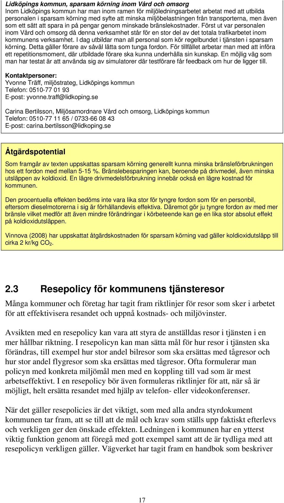 Först ut var personalen inom Vård och omsorg då denna verksamhet står för en stor del av det totala trafikarbetet inom kommunens verksamhet.