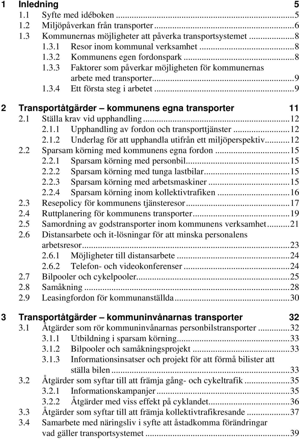 1 Ställa krav vid upphandling...12 2.1.1 Upphandling av fordon och transporttjänster...12 2.1.2 Underlag för att upphandla utifrån ett miljöperspektiv...12 2.2 Sparsam körning med kommunens egna fordon.