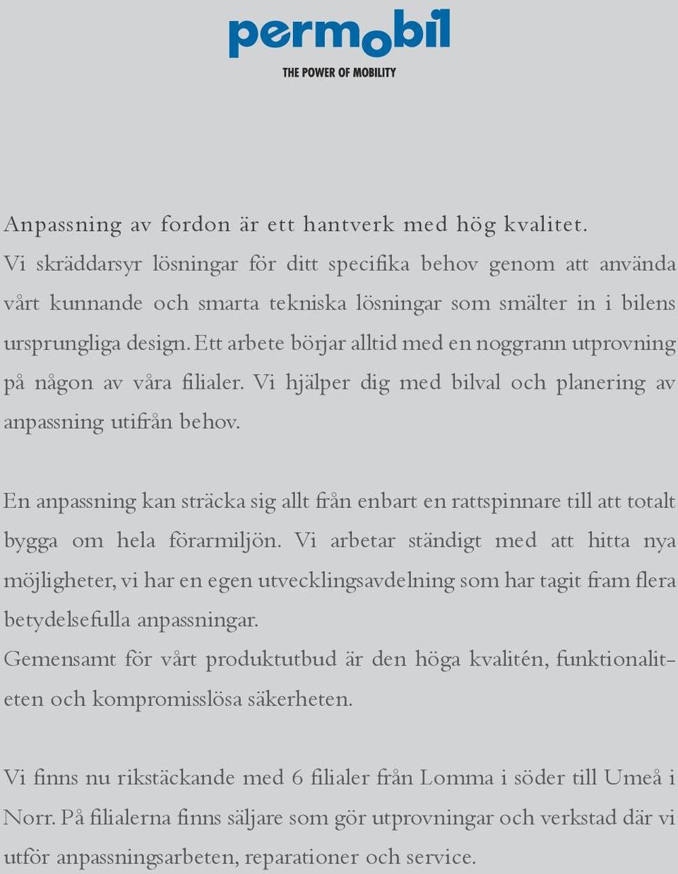 Ett arbete börjar alltid med en noggrann utprovning på någon av våra filialer. Vi hjälper dig med bilval och planering av anpassning utifrån behov.