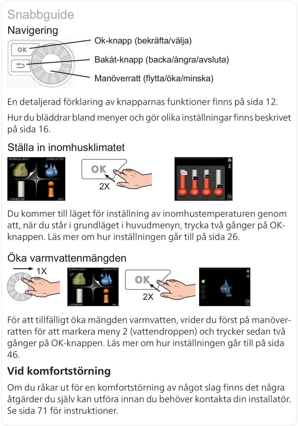 Läs mer om hur inställningen går till på sida 26.