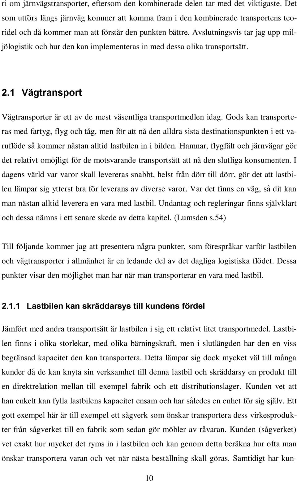 Avslutningsvis tar jag upp miljölogistik och hur den kan implementeras in med dessa olika transportsätt. 2.1 Vägtransport Vägtransporter är ett av de mest väsentliga transportmedlen idag.