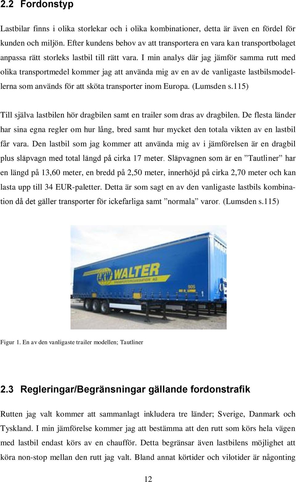 I min analys där jag jämför samma rutt med olika transportmedel kommer jag att använda mig av en av de vanligaste lastbilsmodellerna som används för att sköta transporter inom Europa. (Lumsden s.