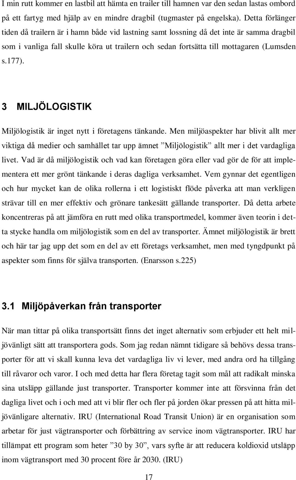 3 MILJÖLOGISTIK Miljölogistik är inget nytt i företagens tänkande. Men miljöaspekter har blivit allt mer viktiga då medier och samhället tar upp ämnet Miljölogistik allt mer i det vardagliga livet.