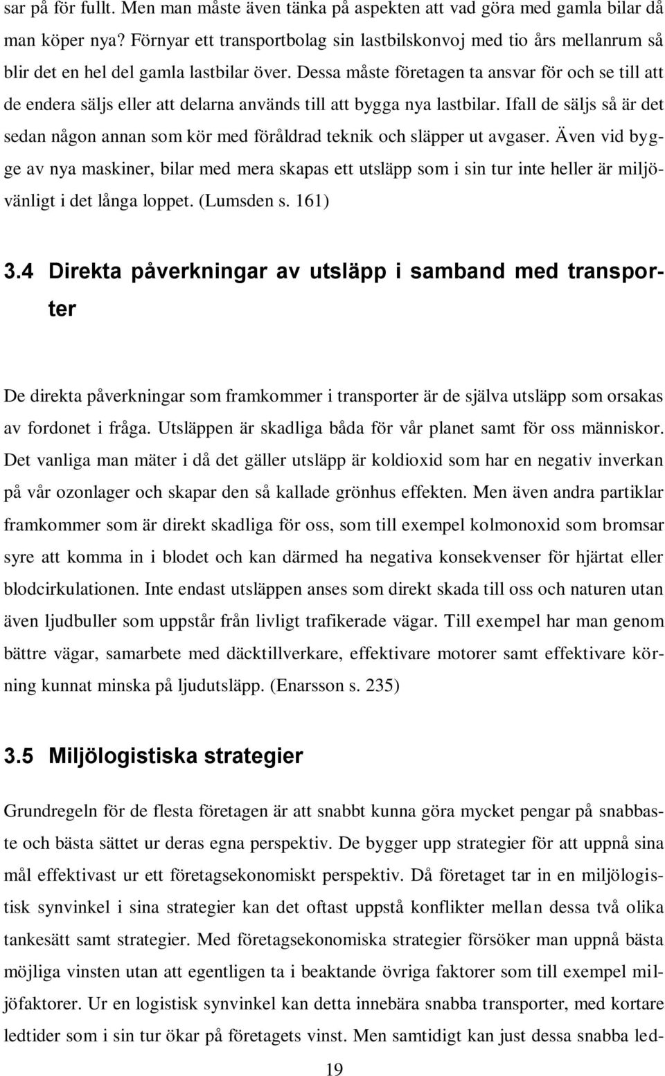 Dessa måste företagen ta ansvar för och se till att de endera säljs eller att delarna används till att bygga nya lastbilar.