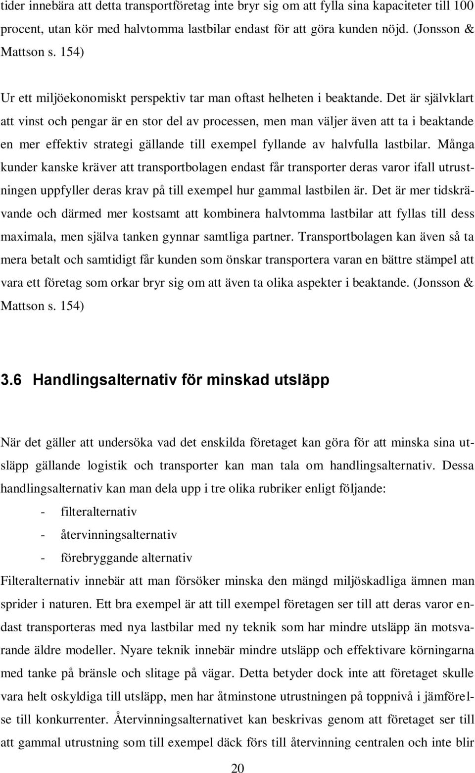 Det är självklart att vinst och pengar är en stor del av processen, men man väljer även att ta i beaktande en mer effektiv strategi gällande till exempel fyllande av halvfulla lastbilar.