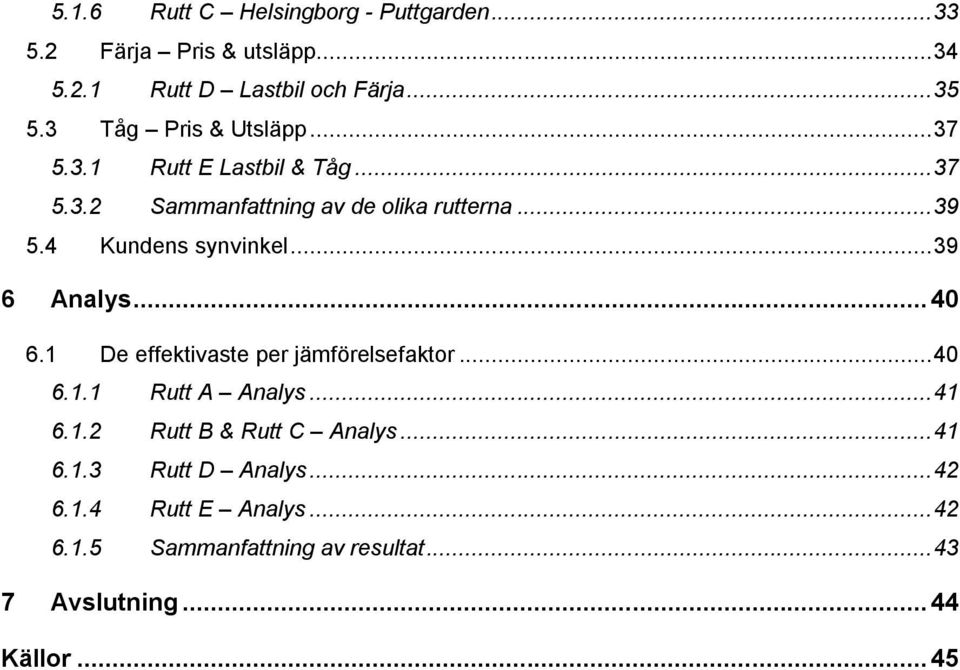 4 Kundens synvinkel... 39 6 Analys... 40 6.1 De effektivaste per jämförelsefaktor... 40 6.1.1 Rutt A Analys... 41 6.1.2 Rutt B & Rutt C Analys.