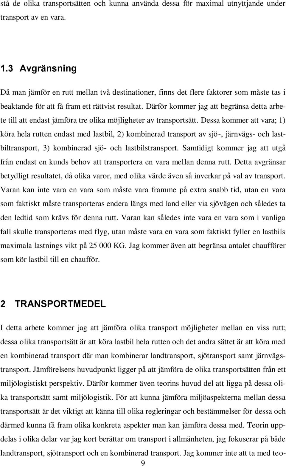 Därför kommer jag att begränsa detta arbete till att endast jämföra tre olika möjligheter av transportsätt.