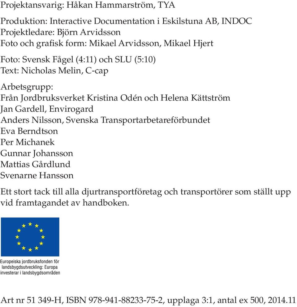 Gardell, Envirogard Anders Nilsson, Svenska Transportarbetareförbundet Eva Berndtson Per Michanek Gunnar Johansson Mattias Gårdlund Svenarne Hansson Ett stort tack