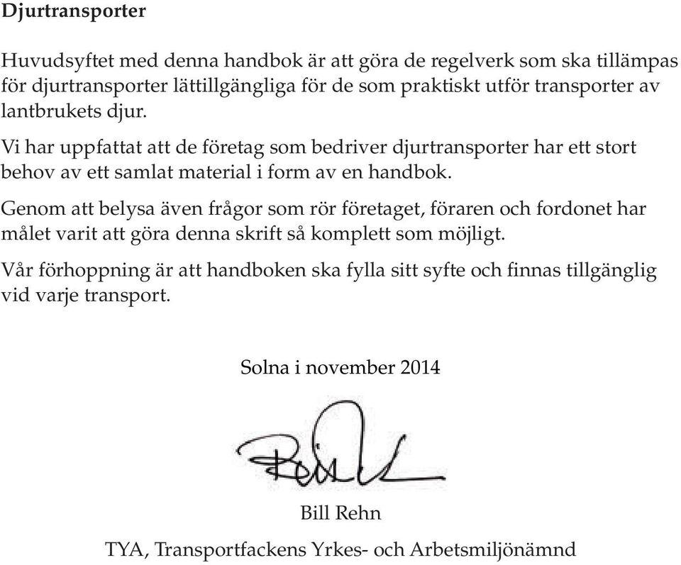 Vi har uppfattat att de företag som bedriver djurtransporter har ett stort behov av ett samlat material i form av en handbok.