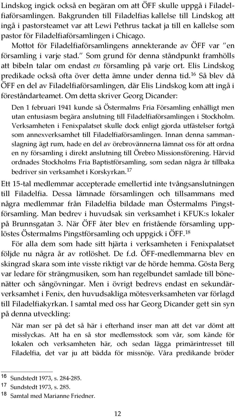 Mottot för Filadelfiaförsamlingens annekterande av ÖFF var en församling i varje stad. Som grund för denna ståndpunkt framhölls att bibeln talar om endast en församling på varje ort.