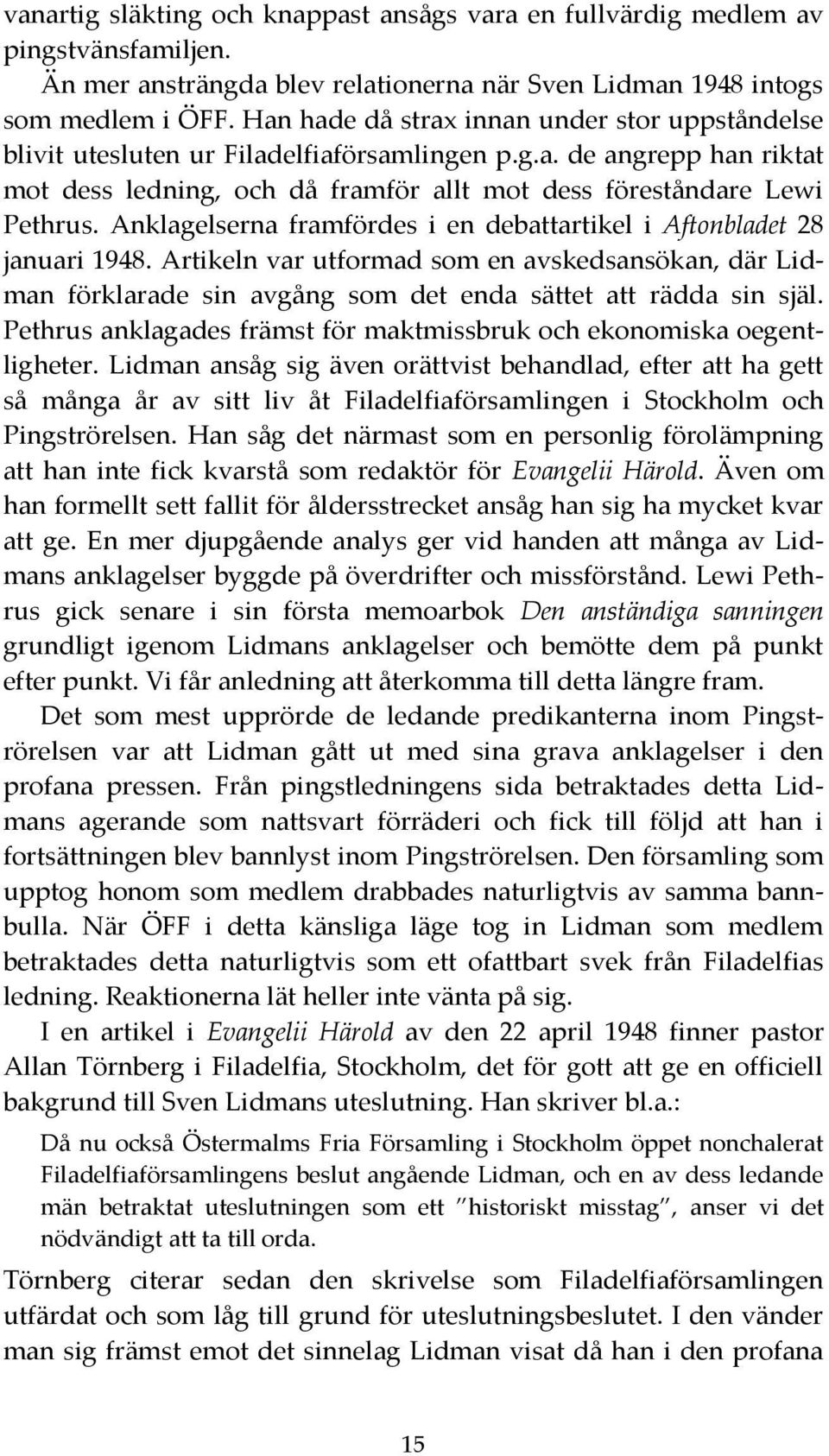 Anklagelserna framfördes i en debattartikel i Aftonbladet 28 januari 1948. Artikeln var utformad som en avskedsansökan, där Lidman förklarade sin avgång som det enda sättet att rädda sin själ.