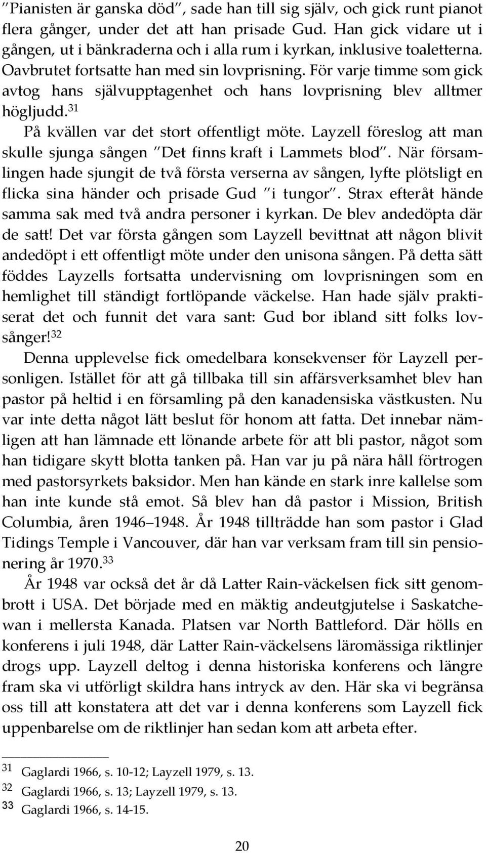 För varje timme som gick avtog hans självupptagenhet och hans lovprisning blev alltmer högljudd. 31 På kvällen var det stort offentligt möte.