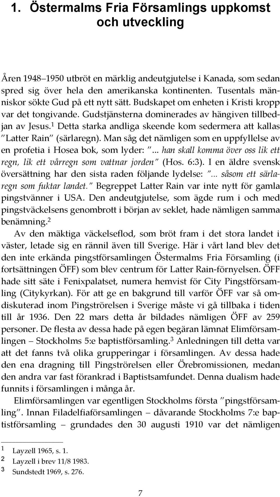 1 Detta starka andliga skeende kom sedermera att kallas Latter Rain (särlaregn). Man såg det nämligen som en uppfyllelse av en profetia i Hosea bok, som lyder:.