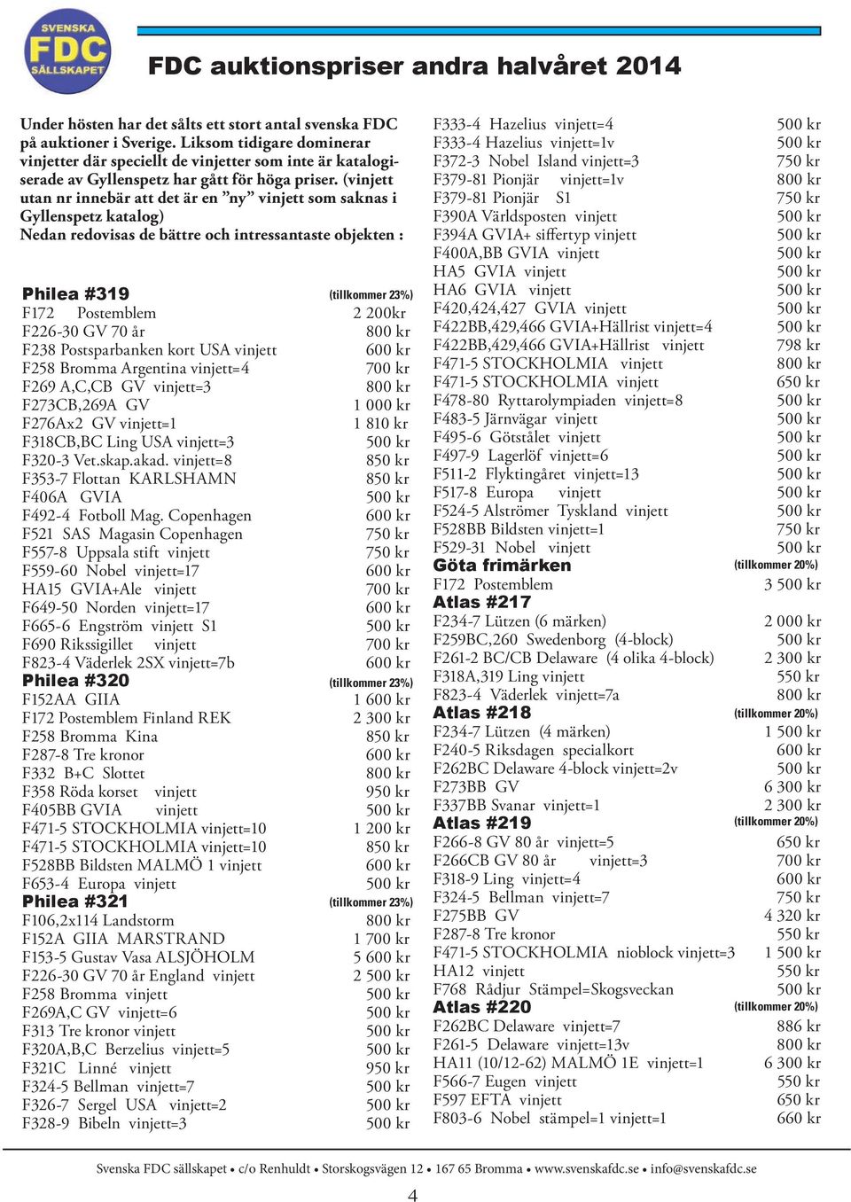 (vinjett utan nr innebär att det är en ny vinjett som saknas i Gyllenspetz katalog) Nedan redovisas de bättre och intressantaste objekten : Philea #319 (tillkommer 23%) F172 Postemblem 2 200kr