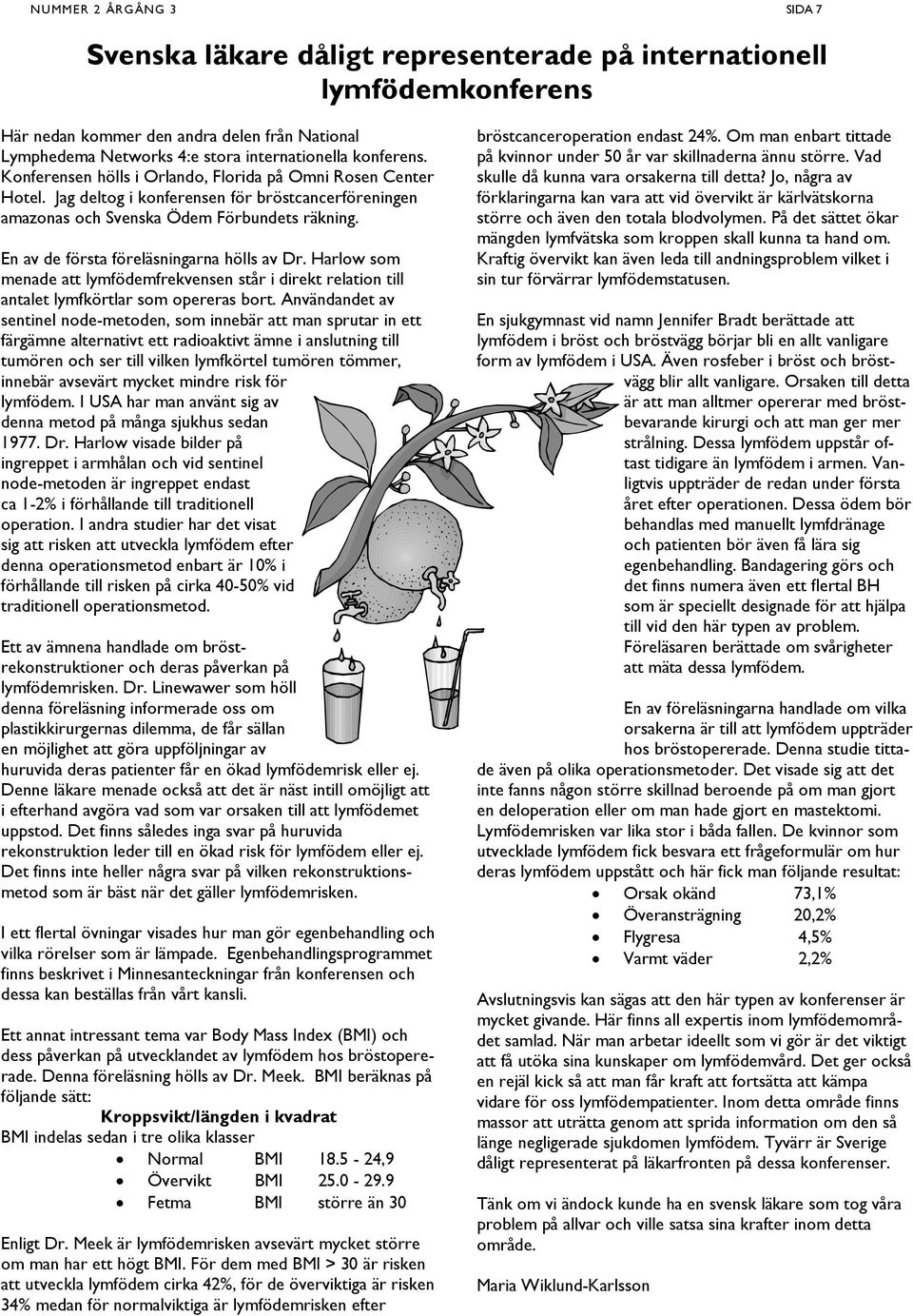 En av de första föreläsningarna hölls av Dr. Harlow som menade att lymfödemfrekvensen står i direkt relation till antalet lymfkörtlar som opereras bort.