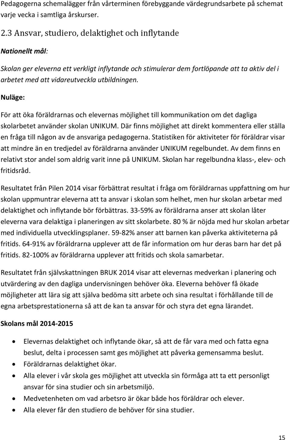 utbildningen. För att öka föräldrarnas och elevernas möjlighet till kommunikation om det dagliga skolarbetet använder skolan UNIKUM.