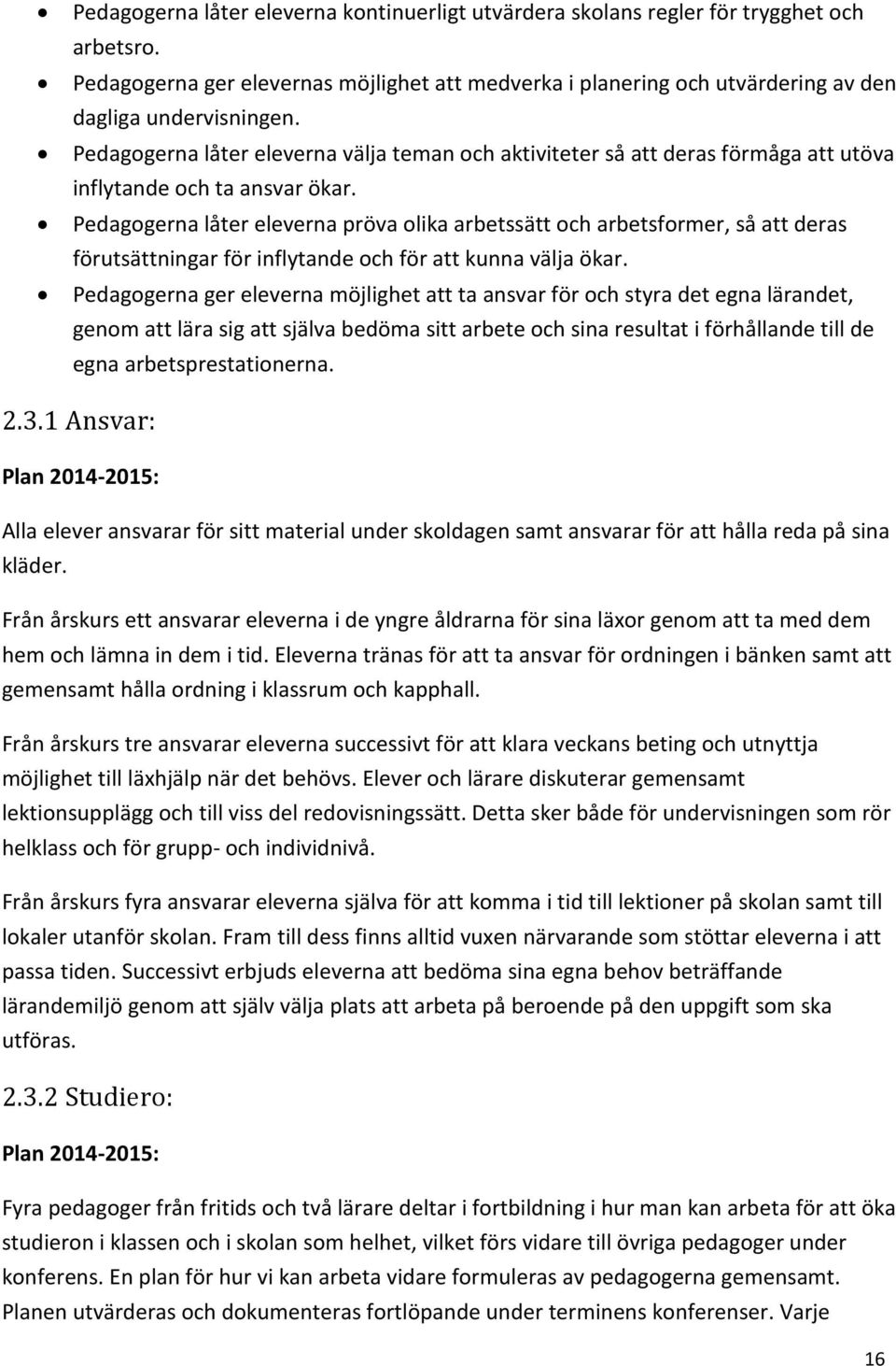 Pedagogerna låter eleverna pröva olika arbetssätt och arbetsformer, så att deras förutsättningar för inflytande och för att kunna välja ökar.